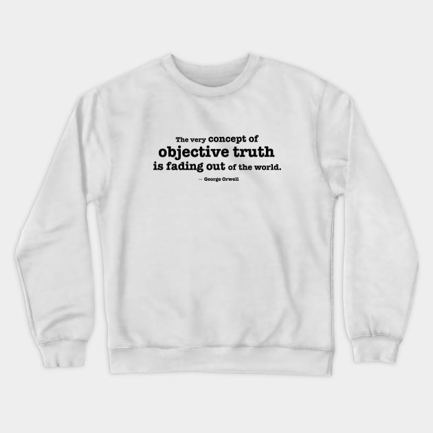 The very concept of objective truth is fading - Orwell quote Crewneck Sweatshirt by helengarvey